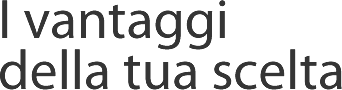 I vantaggi della tua scelta